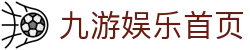 九游娱乐(JIUYOU)官网-在线体育游戏娱乐平台